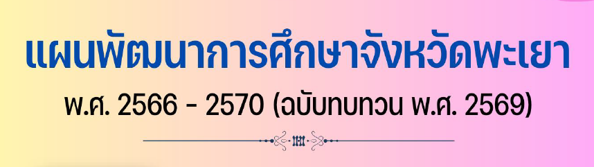 แผนพัฒนาการศึกษาจังหวัดพะเยา พ.ศ. 2566 – 2570 (ฉบับทบทวน พ.ศ. 2569)